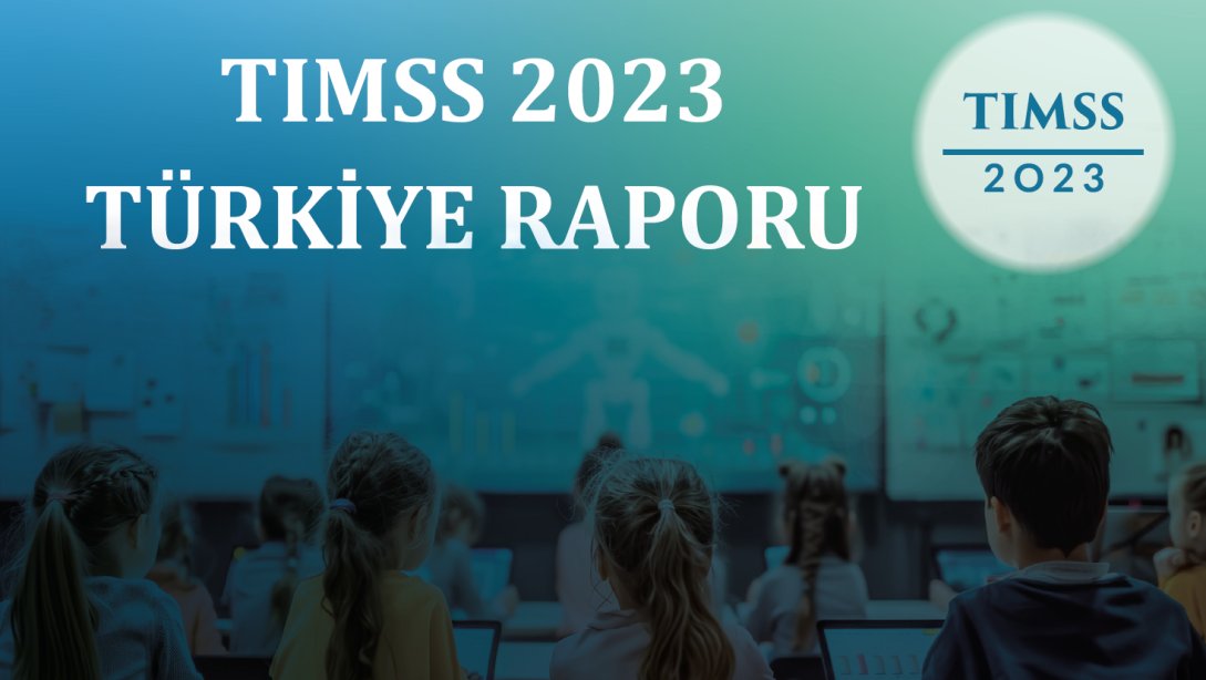 TÜRKİYE, TIMSS 2023'TE SIRALAMASINI YÜKSELTTİ, 4. SINIF FEN BİLİMLERİ ALANINDA AVRUPA BİRİNCİSİ OLDU